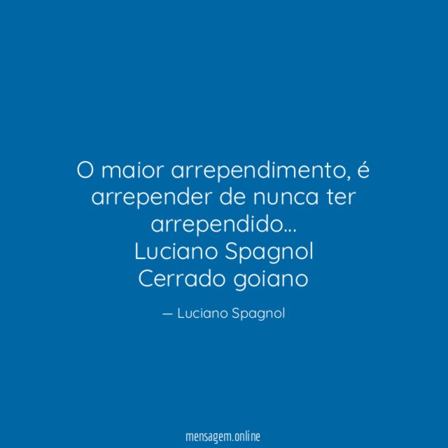 O maior arrependimento, é arrepender de nunca ter arrependido…