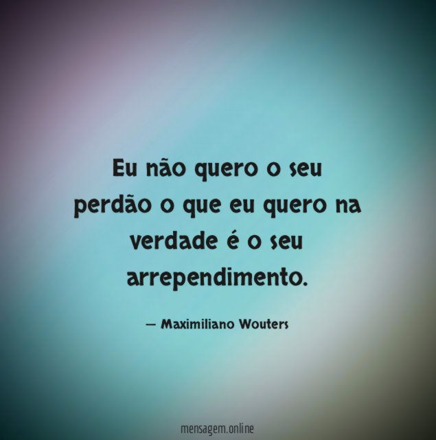Eu não quero o seu perdão o que