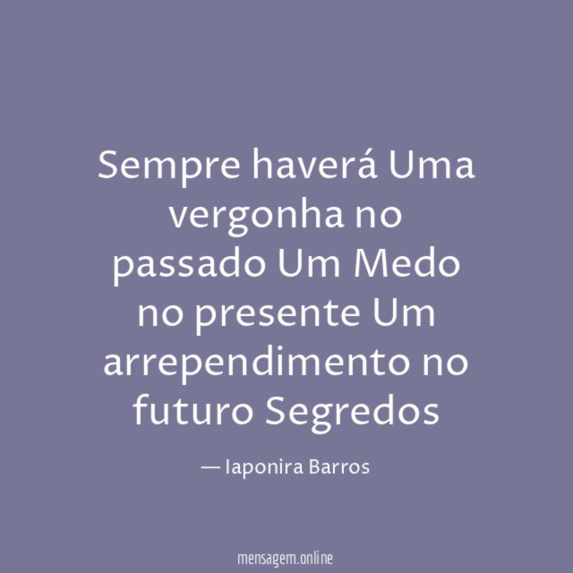 Sempre haverá Uma vergonha no passado Um Medo no presente Um