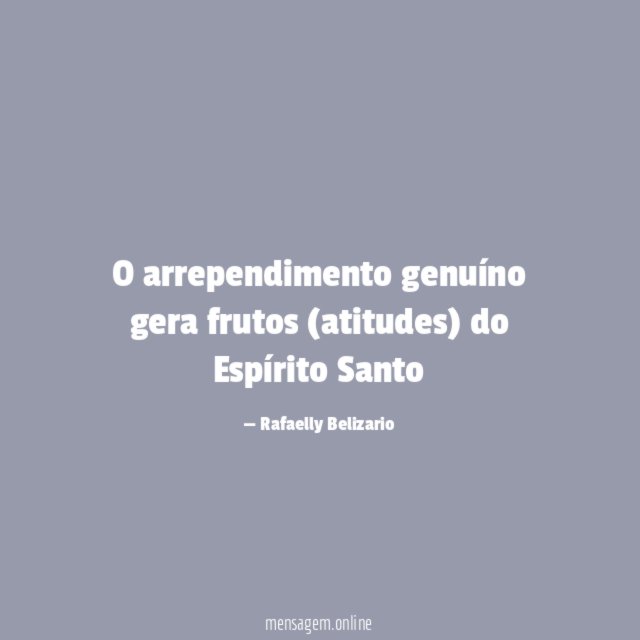O arrependimento genuíno gera frutos (atitudes) do Espírito Santo