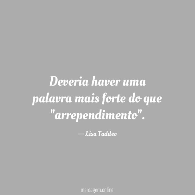 Deveria haver uma palavra mais forte do que "arrependimento"