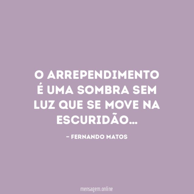 O Arrependimento é uma sombra sem luz que se move na Escuridão