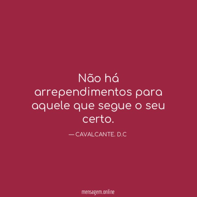 Não há arrependimentos para aquele que segue o seu certo