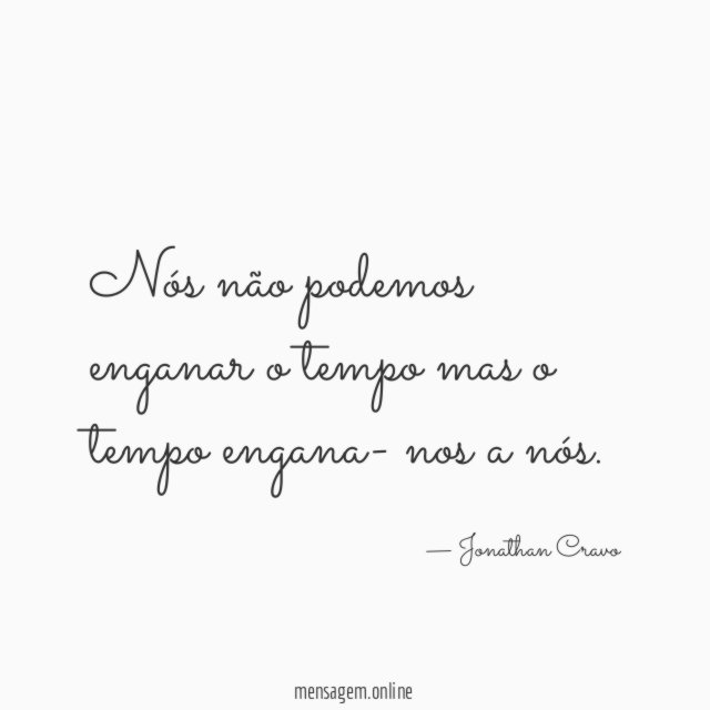 Nós não podemos enganar o tempo mas