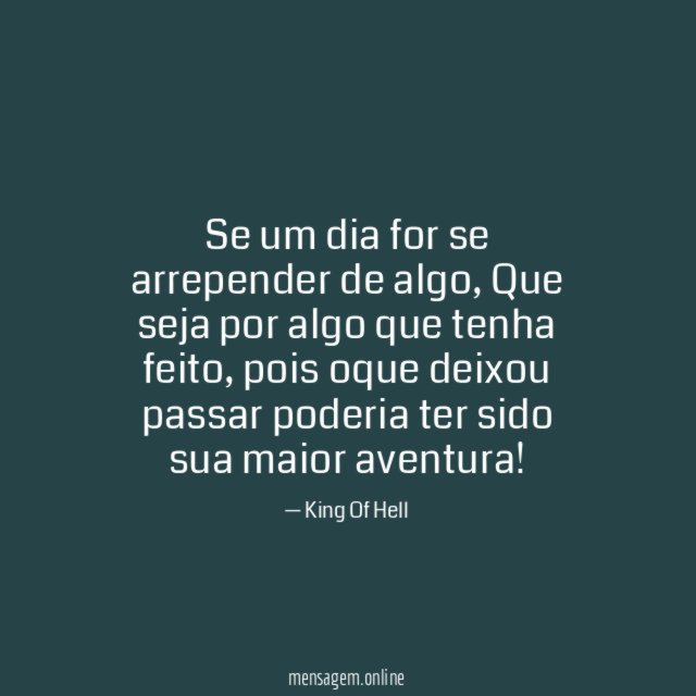 Se um dia for se arrepender de algo