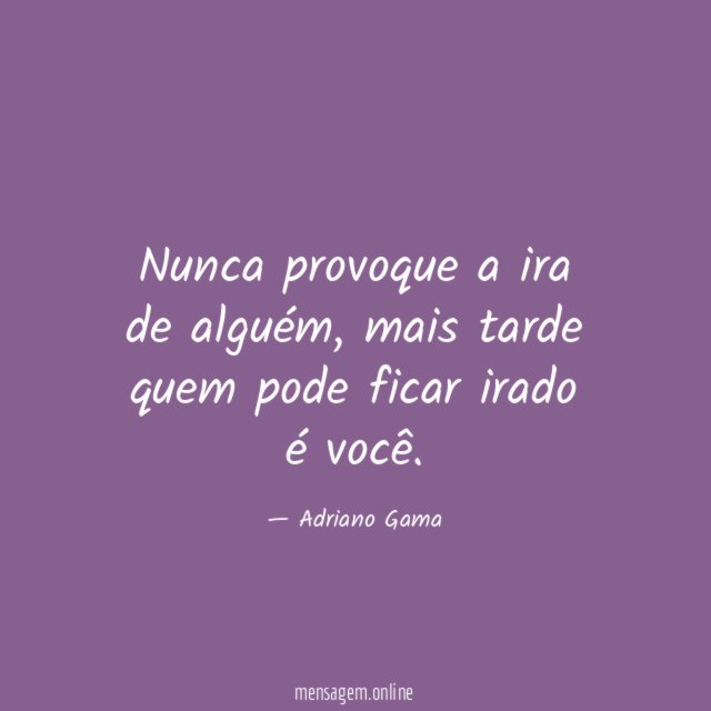 Nunca provoque a ira de alguém