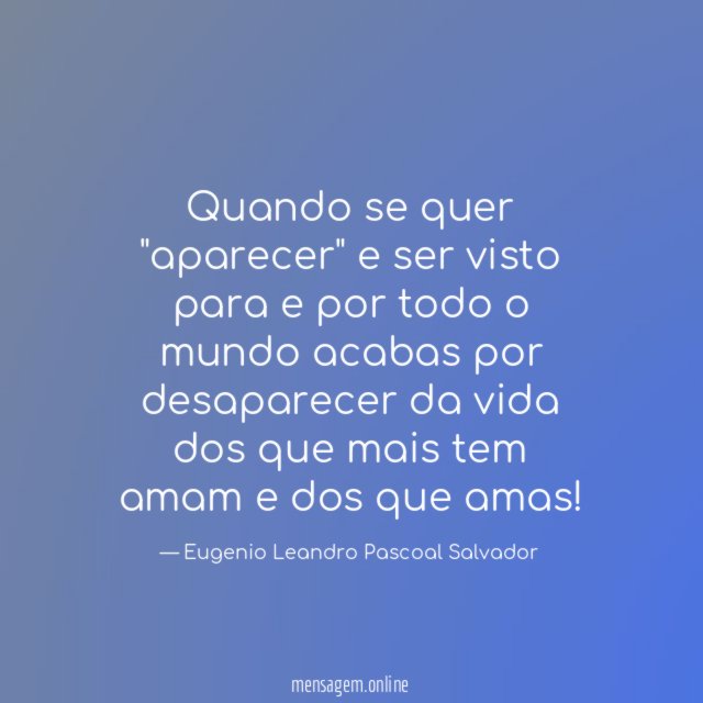 Quando se quer "aparecer" e ser visto para