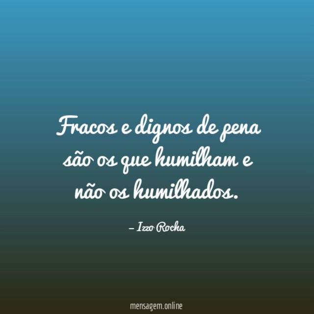 Fracos e dignos de pena são os que