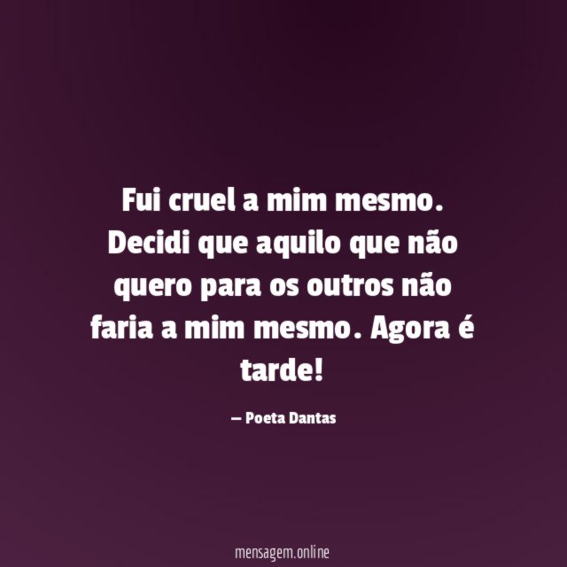 Fui cruel a mim mesmo