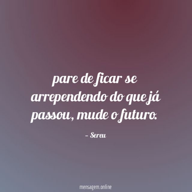 pare de ficar se arrependendo do que já passou