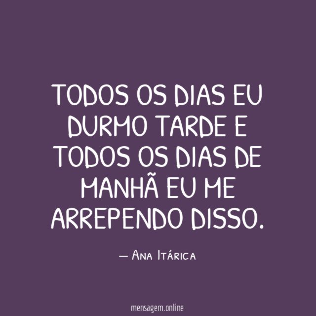 TODOS OS DIAS EU DURMO TARDE E TODOS