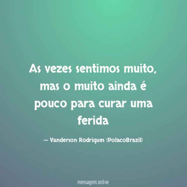 As vezes sentimos muito