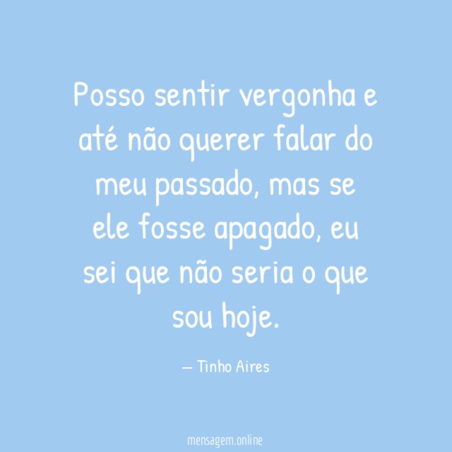 Posso sentir vergonha e até não querer falar do meu passado
