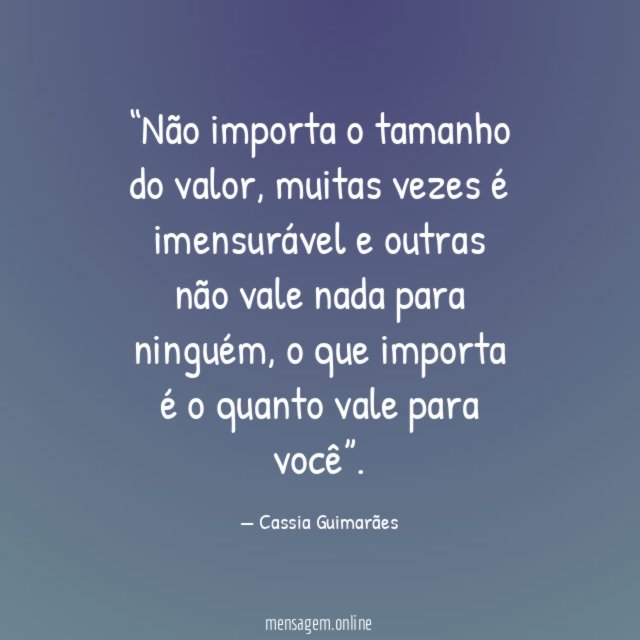 Não importa o tamanho do valor