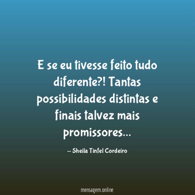 E se eu tivesse feito tudo diferente