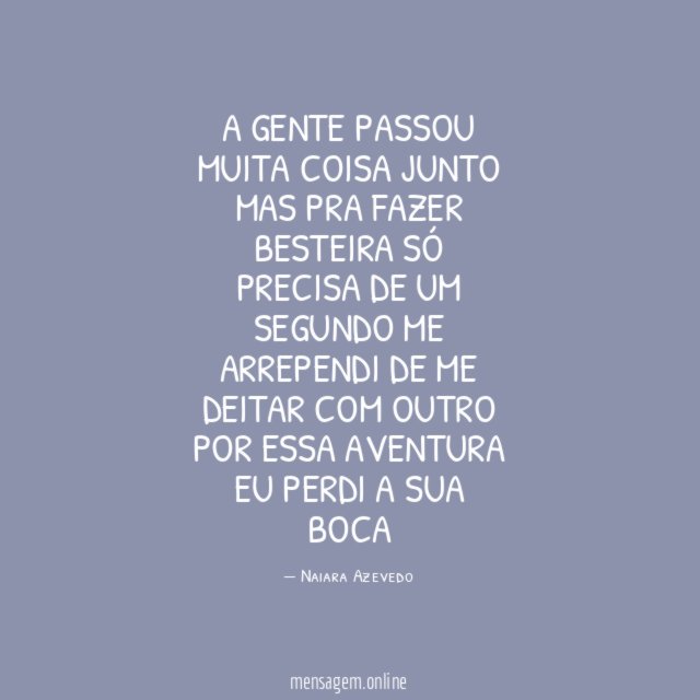 A gente passou muita coisa junto Mas pra fazer