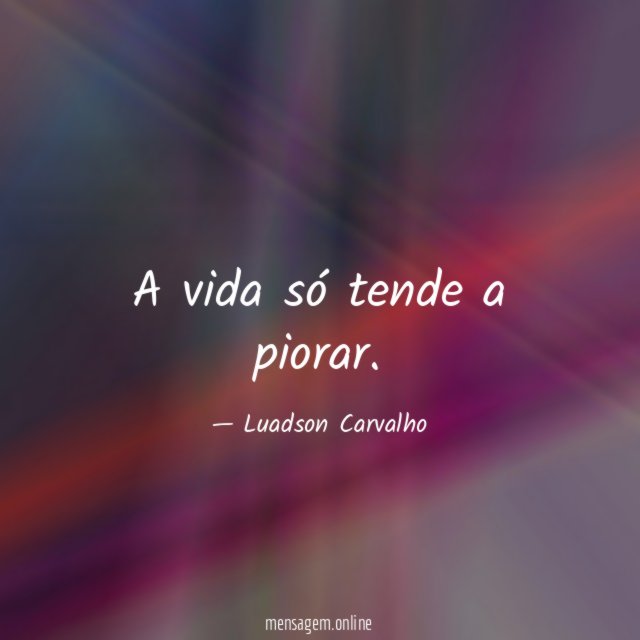 A vida só tende a piorar