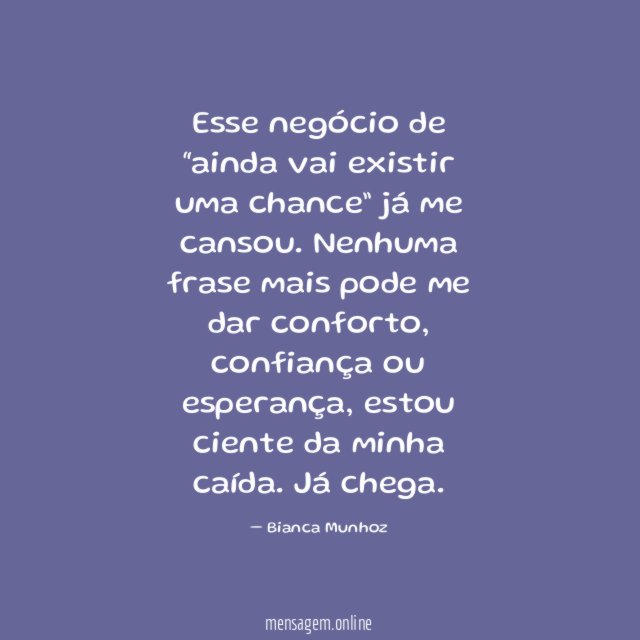 Esse negócio de “ainda vai existir uma chance” já me cansou