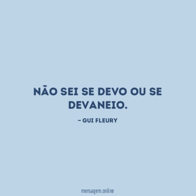 Não sei se devo ou se devaneio
