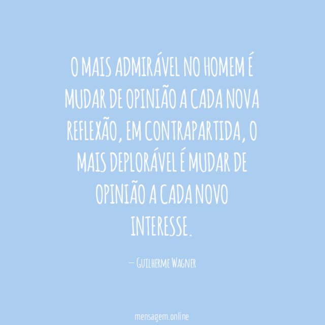 O mais admirável no homem é mudar de