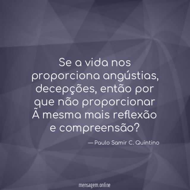 Se a vida nos proporciona angústias