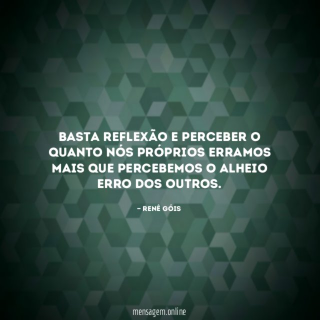 Basta reflexão e perceber o quanto nós próprios