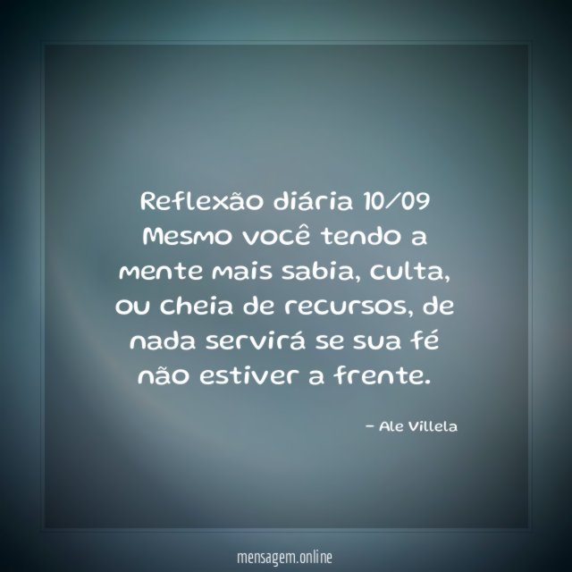 Reflexão diária 10/09 Mesmo você tendo a mente mais sabia