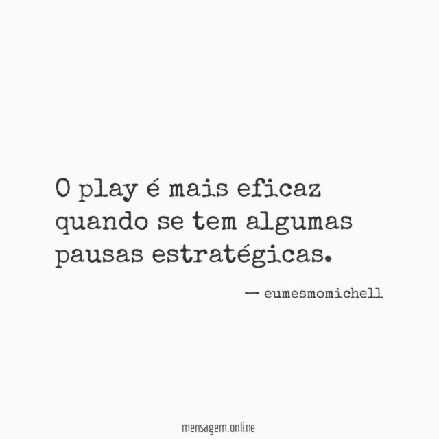 O play é mais eficaz quando se tem algumas pausas estratégicas