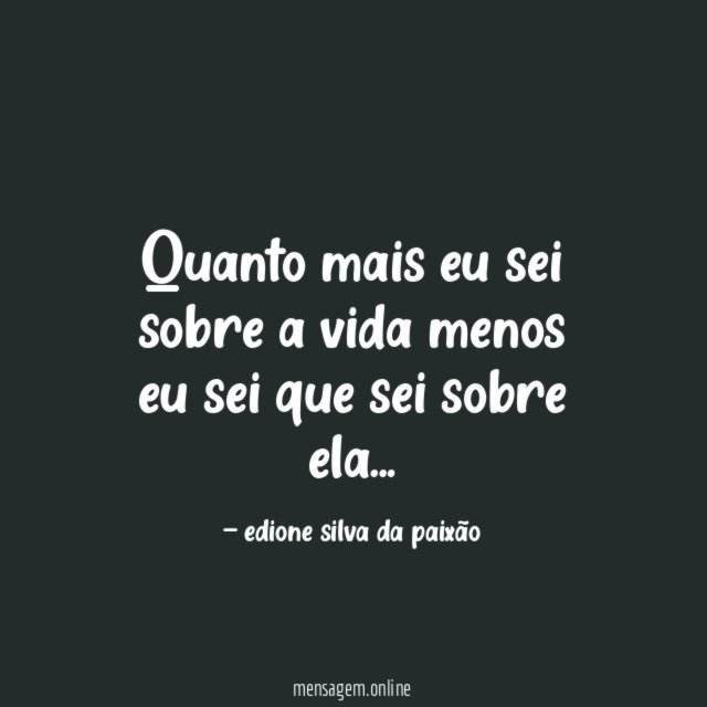 Quanto mais eu sei sobre a vida menos
