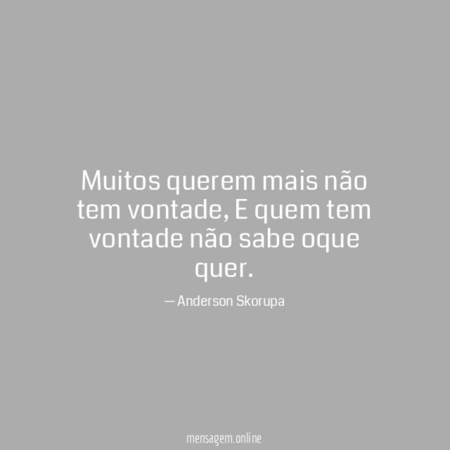 Muitos querem mais não tem vontade