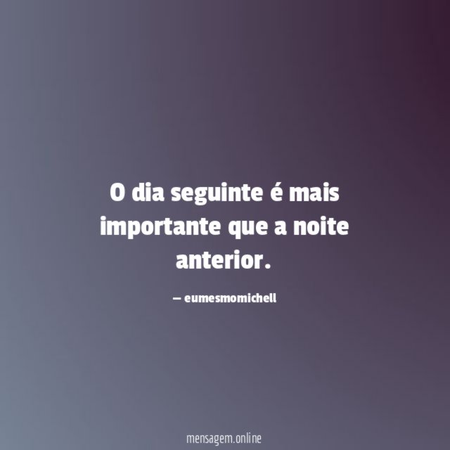 O dia seguinte é mais importante que a noite anterior