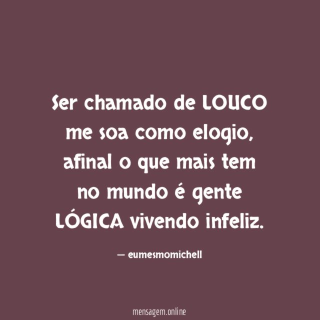Ser chamado de LOUCO me soa como elogio