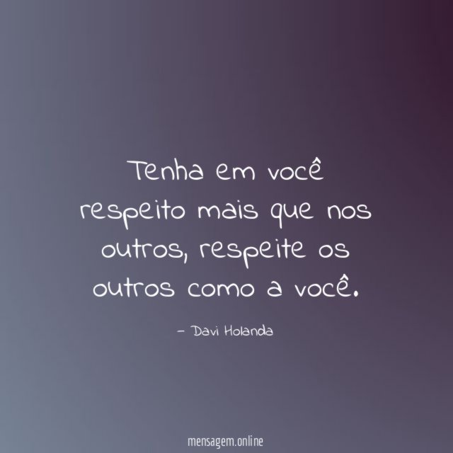 Tenha em você respeito mais que nos outros