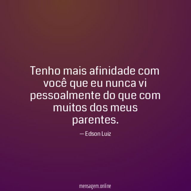 Tenho mais afinidade com você que eu nunca