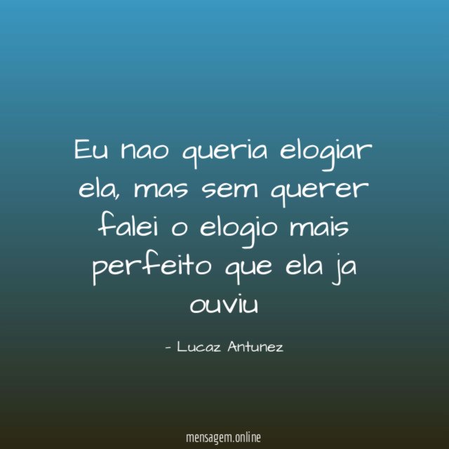 Eu nao queria elogiar ela