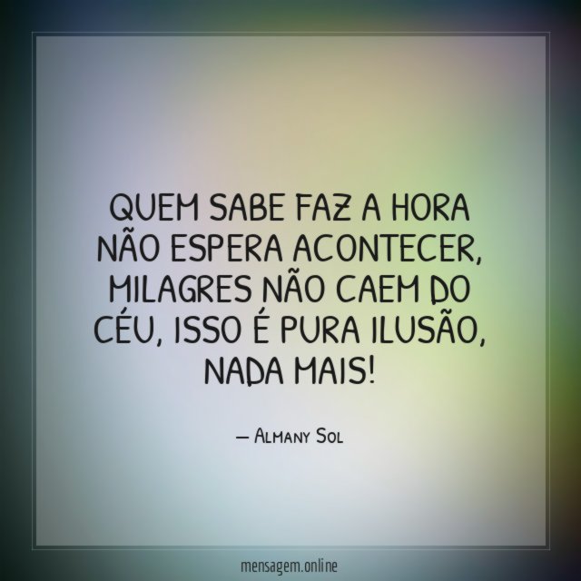 QUEM SABE FAZ A HORA NÃO ESPERA ACONTECER