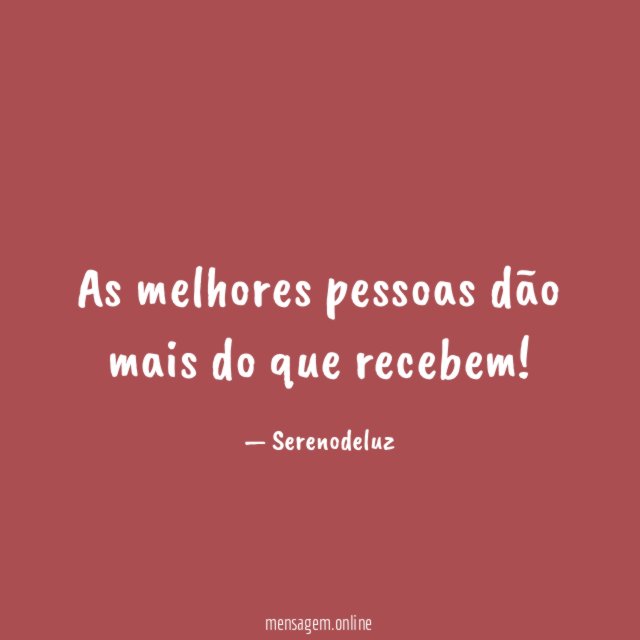 As melhores pessoas dão mais do que recebem