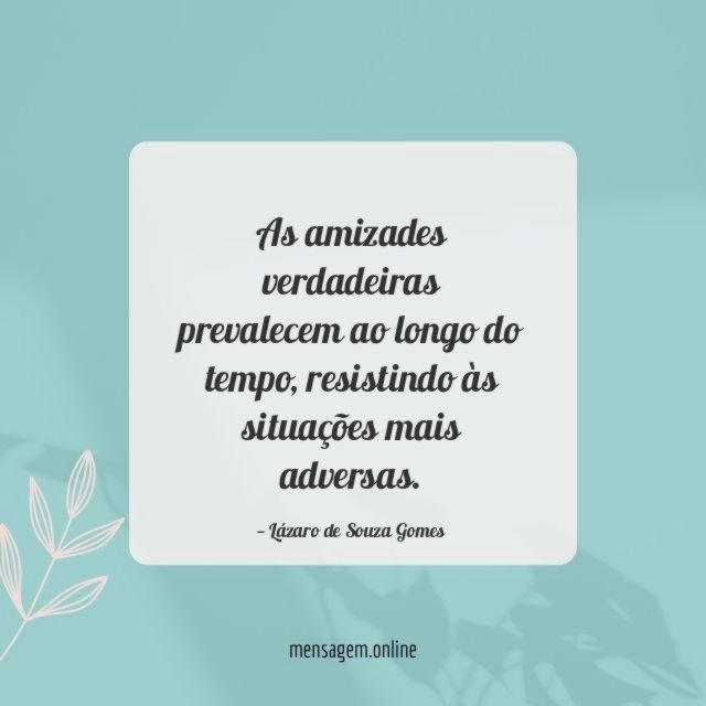 As amizades verdadeiras prevalecem ao longo do tempo