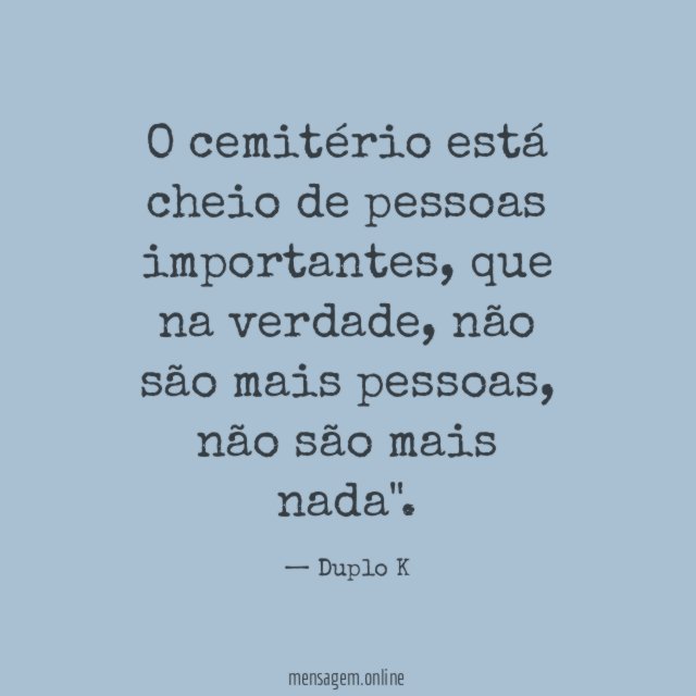 O cemitério está cheio de pessoas importantes