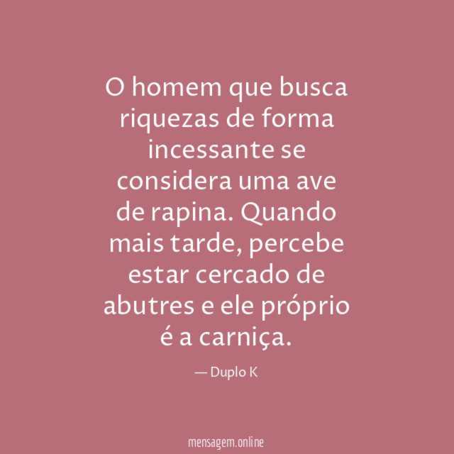 O homem que busca riquezas de forma incessante