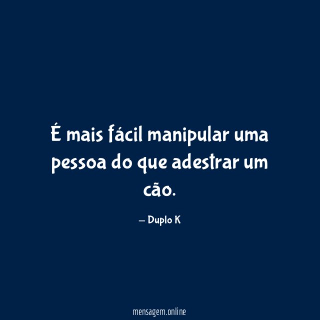 É mais fácil manipular uma pessoa do que adestrar um cão