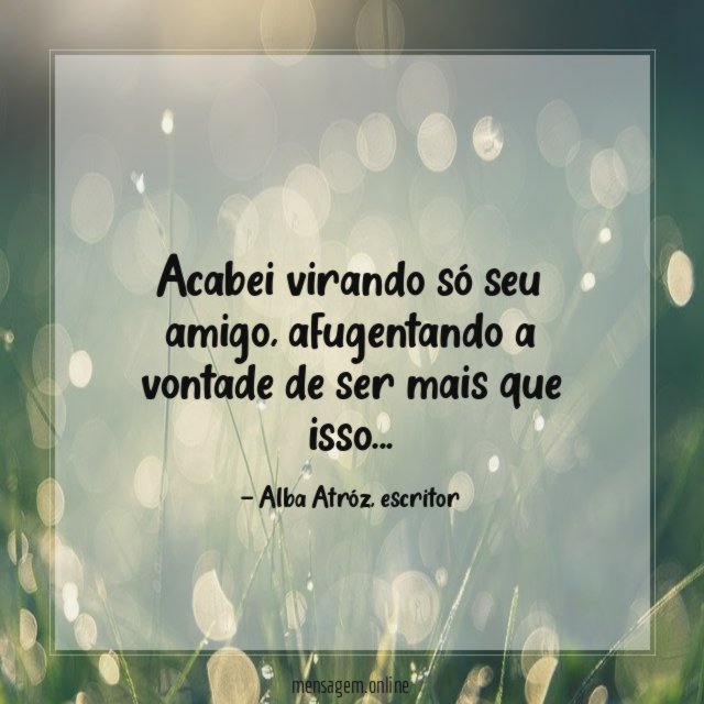 Acabei virando só seu amigo