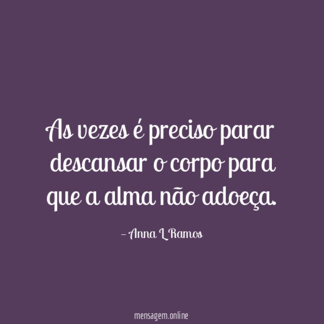 As vezes é preciso parar descansar o corpo para que a