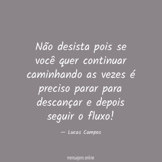 Não desista pois se você quer continuar caminhando