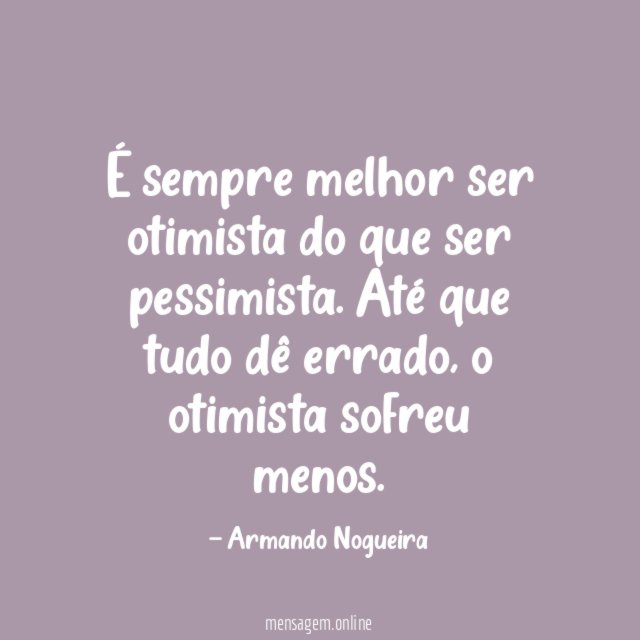 É sempre melhor ser otimista do que ser pessimista