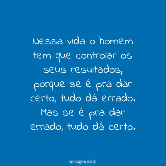 Nessa vida o homem tem que controlar os seus resultados