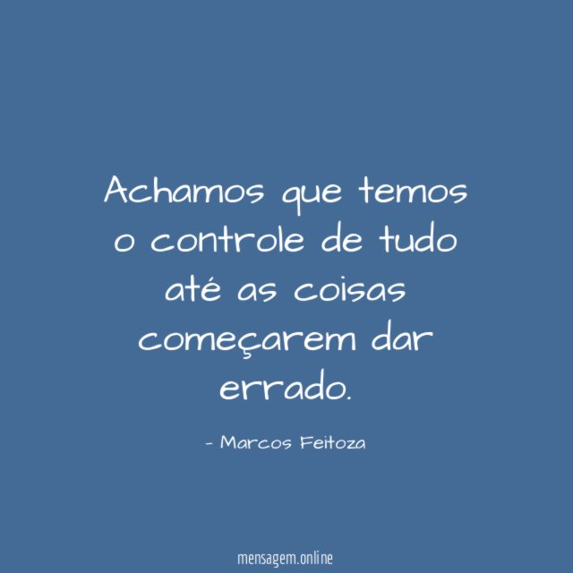 Achamos que temos o controle de tudo até