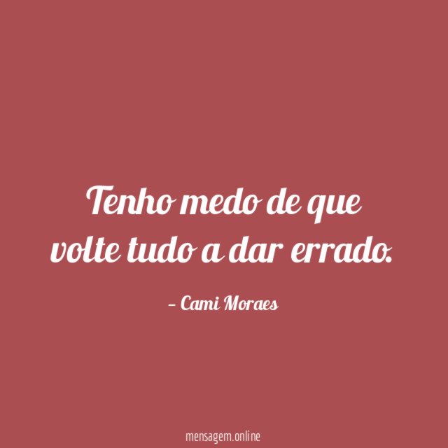 Tenho medo de que volte tudo a dar errado