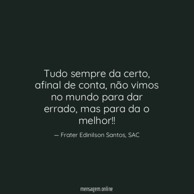 Tudo sempre da certo