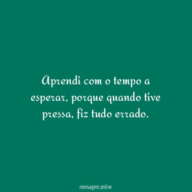 Aprendi com o tempo a esperar